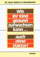Wie Ihr Kind gesund aufwachsen kann... Wie Ihr Kind gesund aufwachsen kann...