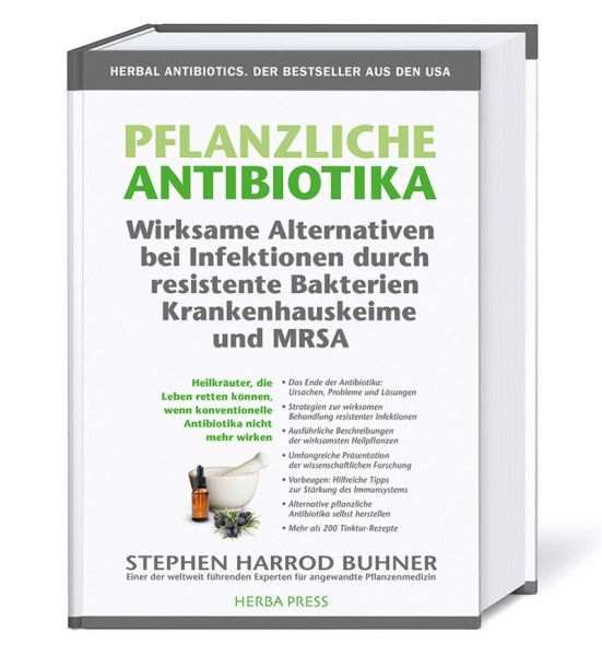 Pflanzliche Antibiotika. Wirksame Alternativen bei Infektionen durch resistente Bakterien Krankenhauskeime und MRSA