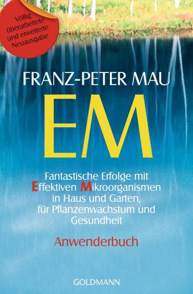 EM - Fantastische Erfolge mit Effektiven Mikroorganismen in Haus und Garten, für Pflanzenwachstum und Gesundheit --- Anwenderbuch